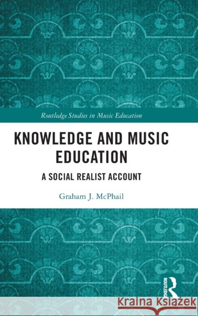Knowledge and Music Education: A Social Realist Account Graham McPhail 9781032292519 Routledge