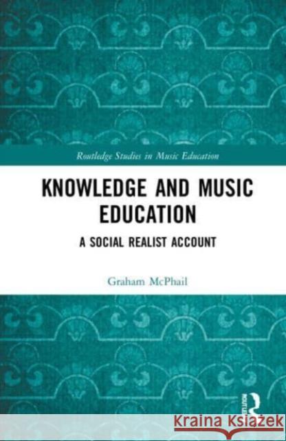 Knowledge and Music Education: A Social Realist Account Graham J. McPhail 9781032292526 Routledge