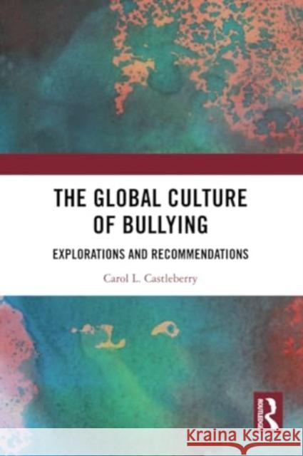 The Global Culture of Bullying: Explorations and Recommendations Carol L. Castleberry 9781032292533 Routledge Chapman & Hall