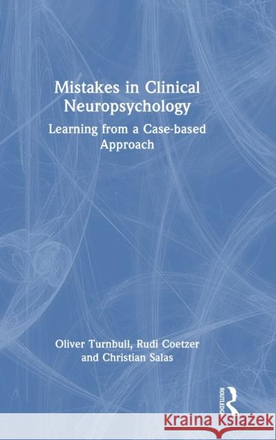 Mistakes in Clinical Neuropsychology: Learning from a Case-based Approach Oliver Turnbull Rudi Coetzer Christian Salas 9781032292670