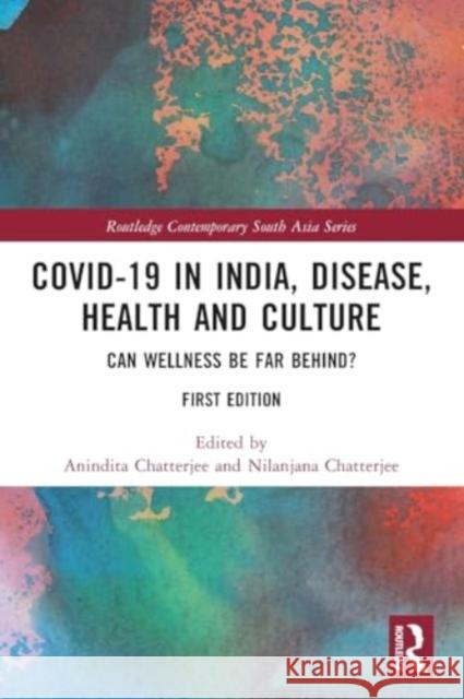 Covid-19 in India, Disease, Health and Culture: Can Wellness Be Far Behind? Anindita Chatterjee Nilanjana Chatterjee 9781032292700