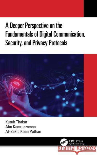 A Deeper Perspective on the Fundamentals of Digital Communication, Security, and Privacy Protocols Kutub Thakur Abu Kamruzzaman Al-Sakib Khan Pathan 9781032292878