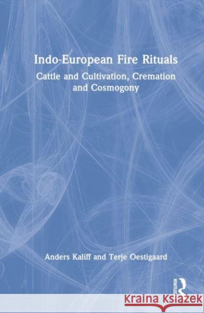 Indo-European Fire Rituals: Cattle and Cultivation, Cremation and Cosmogony Kaliff, Anders 9781032292939 Taylor & Francis Ltd