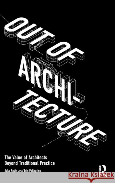 Out of Architecture: The Value of Architects Beyond Traditional Practice  9781032292960 Routledge