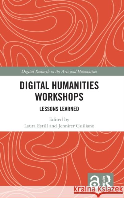 Digital Humanities Workshops: Lessons Learned Estill, Laura 9781032293295 Routledge