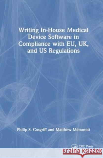 Writing In-House Medical Device Software in Compliance with EU, UK, and US Regulations Matthew Memmott 9781032293486 Taylor & Francis Ltd