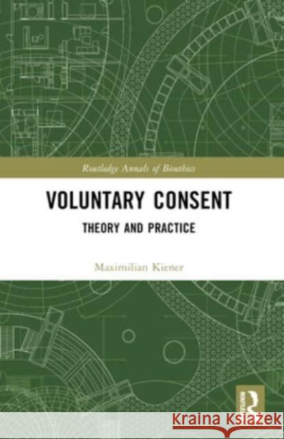 Voluntary Consent: Theory and Practice Maximilian Kiener 9781032293899 Routledge