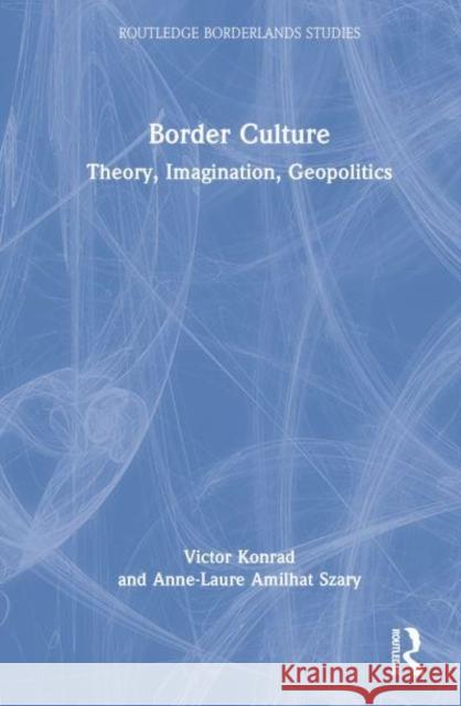 Border Culture: Theory, Imagination, Geopolitics Konrad, Victor 9781032294100