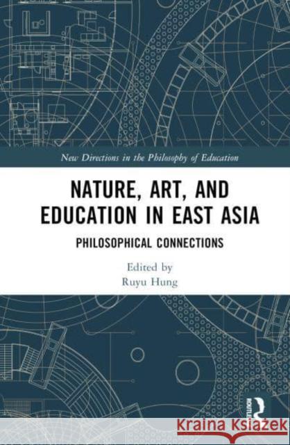 Nature, Art, and Education in East Asia: Philosophical Connections Hung, Ruyu 9781032294209