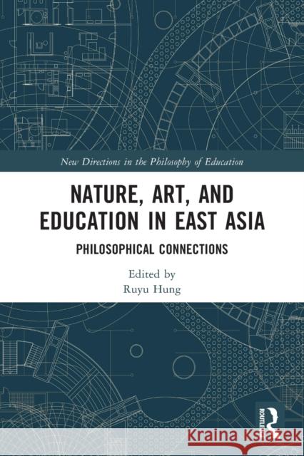 Nature, Art, and Education in East Asia: Philosophical Connections Hung, Ruyu 9781032294216