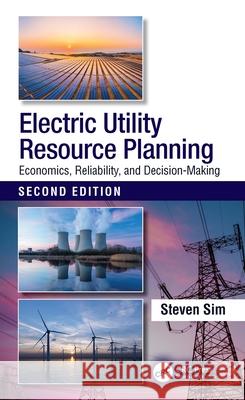 Electric Utility Resource Planning: Economics, Reliability, and Decision-Making Steven (Florida Power & Light Company, Miami, USA) Sim 9781032294223