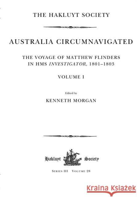 Australia Circumnavigated. the Voyage of Matthew Flinders in HMS Investigator, 1801-1803 / Volume I: The Voyage of Matthew Flinders in HMS Investigato Kenneth Morgan 9781032294285 Hakluyt Society