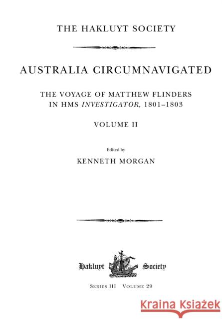 Australia Circumnavigated. the Voyage of Matthew Flinders in HMS Investigator, 1801-1803 / Volume II Kenneth Morgan 9781032294308 Hakluyt Society