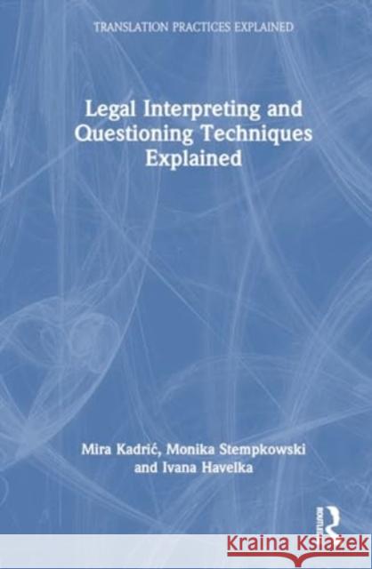 Legal Interpreting and Questioning Techniques Explained Mira Kadric Monika Stempkowski Ivana Havelka 9781032294438 Routledge