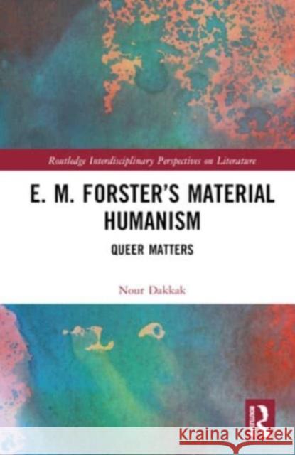 E. M. Forster's Material Humanism Nour Dakkak 9781032294469 Taylor & Francis Ltd