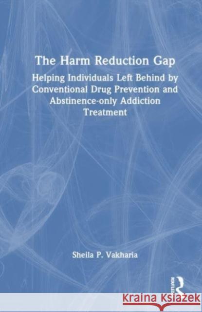 The Harm Reduction Gap Sheila P. Vakharia 9781032294742 Taylor & Francis Ltd