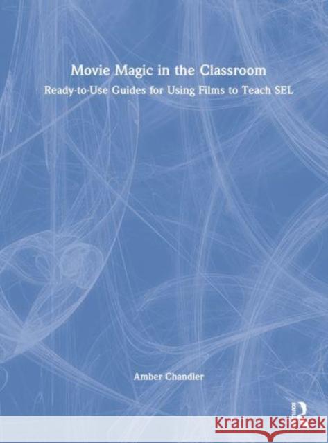 Movie Magic in the Classroom: Ready-To-Use Guide for Teaching Sel Chandler, Amber 9781032294841 Taylor & Francis Ltd