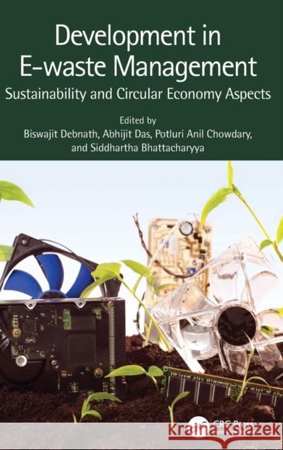 Development in E-waste Management: Sustainability and Circular Economy Aspects Abhijit Das Biswajit Debnath Potluri Anil Chowdary 9781032295077 CRC Press