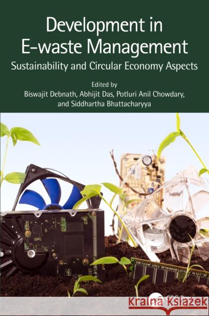 Development in E-Waste Management: Sustainability and Circular Economy Aspects Biswajit Debnath Abhijit Das Potluri Anil Chowdary 9781032295084 Taylor & Francis Ltd