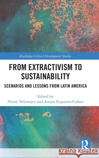 From Extractivism to Sustainability: Scenarios and Lessons from Latin America Veltmeyer, Henry 9781032295213