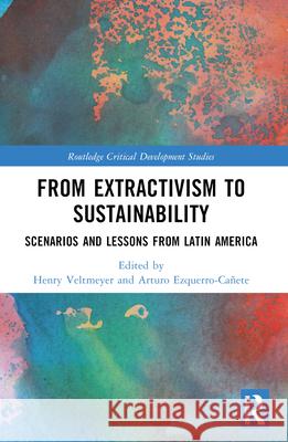 From Extractivism to Sustainability: Scenarios and Lessons from Latin America Henry Veltmeyer Arturo Ezquerro-Ca?ete 9781032295220 Routledge