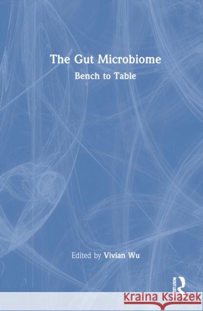 The Gut Microbiome: Bench to Table Wu, Vivian C. H. 9781032295442 Taylor & Francis Ltd