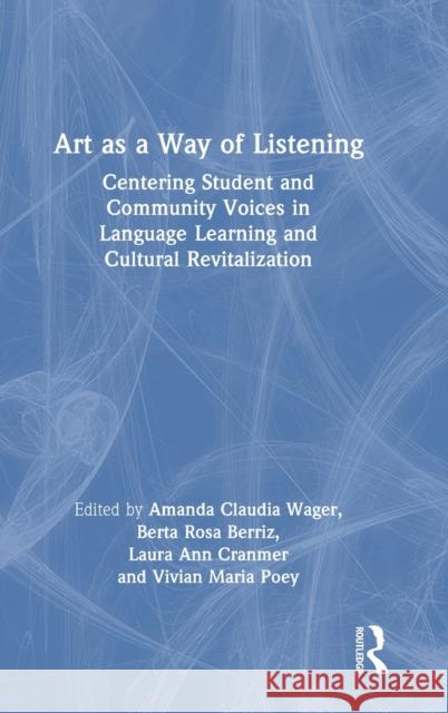 Art as a Way of Listening: Centering Student and Community Voices in Language Learning and Cultural Revitalization Wager, Amanda Claudia 9781032298160 Taylor & Francis Ltd