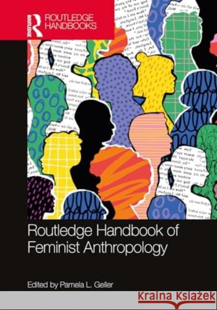 The Routledge Handbook of Feminist Anthropology Pamela L. Geller 9781032298368