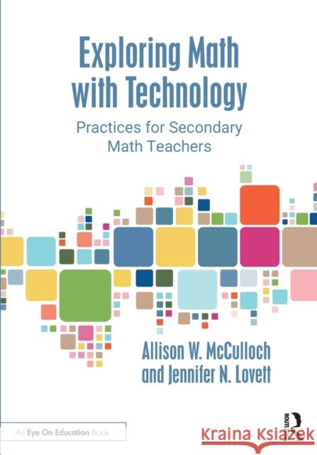 Exploring Math with Technology: Practices for Secondary Math Teachers Allison W. McCulloch Jennifer N. Lovett 9781032298375 Routledge