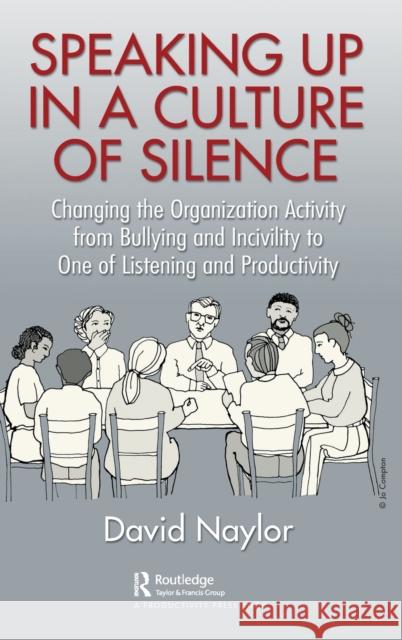 Speaking Up in a Culture of Silence: Changing the Organization Activity from Bullying and incivility to One of Listening and Productivity Naylor, David 9781032298467 Productivity Press