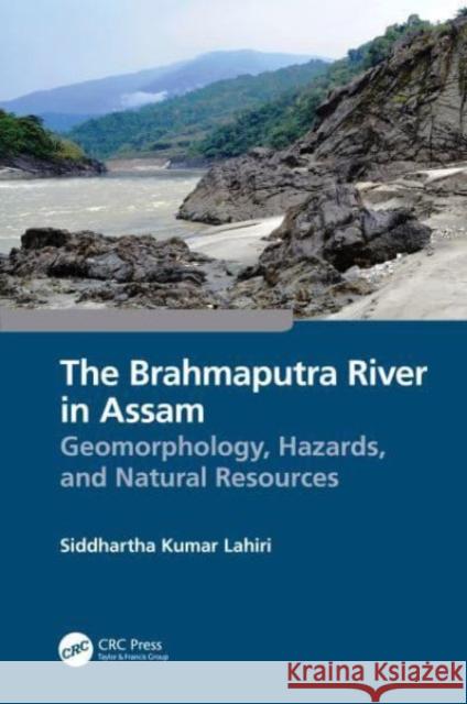 The Brahmaputra River in Assam: Geomorphology, Hazards, and Natural Resources Lahiri, Siddhartha Kumar 9781032298528 Taylor & Francis Ltd