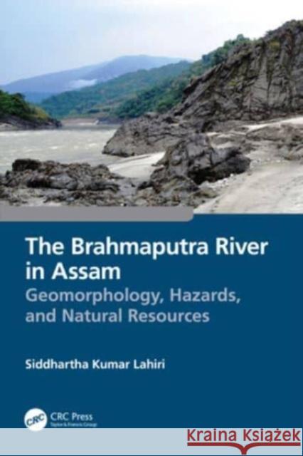 The Brahmaputra River in Assam: Geomorphology, Hazards, and Natural Resources Siddhartha Kumar Lahiri 9781032298535 CRC Press