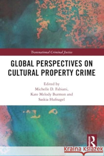 Global Perspectives on Cultural Property Crime Michelle D. Fabiani Kate Melody Burmon Saskia Hufnagel 9781032298658