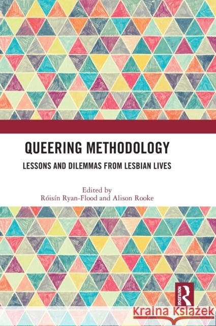 Queering Methodology: Lessons and Dilemmas from Lesbian Lives Ryan-Flood, Róisín 9781032298726