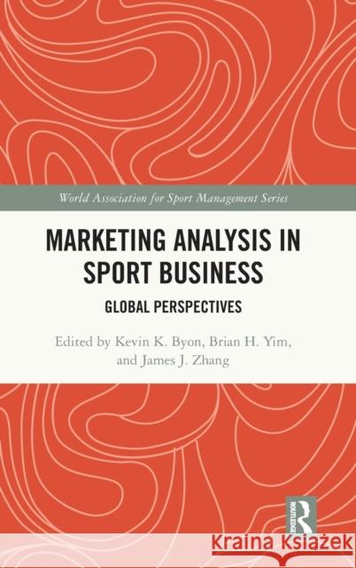Marketing Analysis in Sport Business: Global Perspectives Kevin K. Byon Brian H. Yim James J. Zhang 9781032298757 Routledge