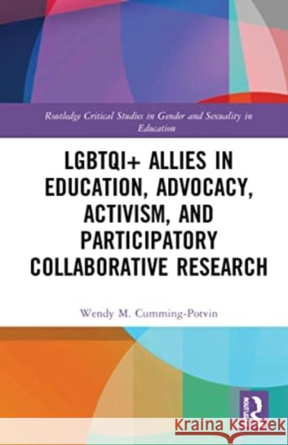 LGBTQI+ Allies in Education, Advocacy, Activism, and Participatory Collaborative Research Wendy M. Cumming-Potvin 9781032298832 Routledge