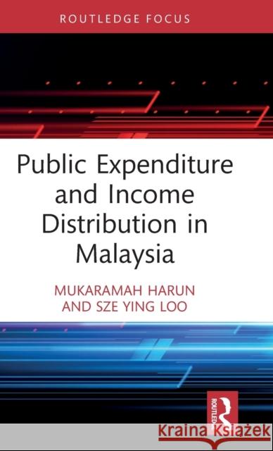 Public Expenditure and Income Distribution in Malaysia Mukaramah Harun Sze Ying Loo 9781032298849 Routledge