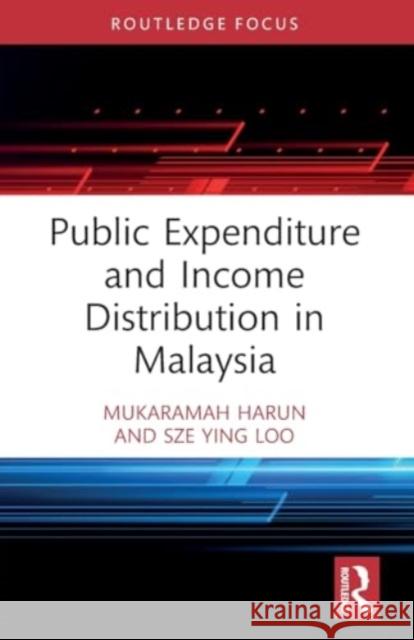 Public Expenditure and Income Distribution in Malaysia Mukaramah Harun Sze Ying Loo 9781032298863 Routledge