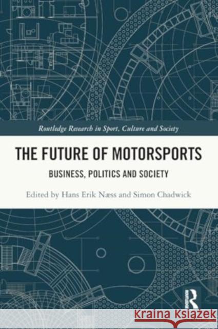 The Future of Motorsports: Business, Politics and Society Hans Erik N?ss Simon Chadwick 9781032299112 Taylor & Francis Ltd