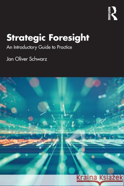 Strategic Foresight: An Introductory Guide to Practice Jan Oliver Schwarz 9781032299235 Routledge