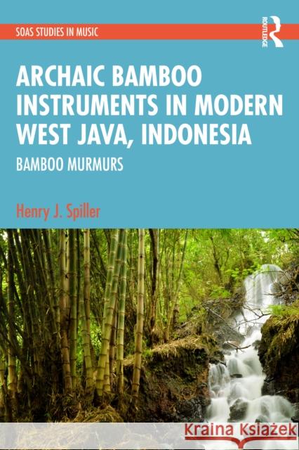 Archaic Instruments in Modern West Java: Bamboo Murmurs Spiller, Henry 9781032299341 Taylor & Francis Ltd