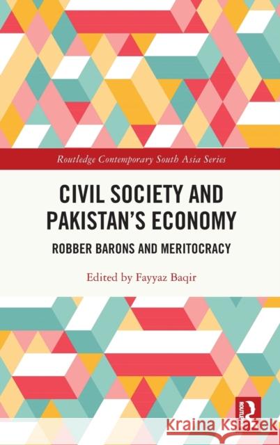 Civil Society and Pakistan's Economy: Robber Barons and Meritocracy Baqir, Fayyaz 9781032299525