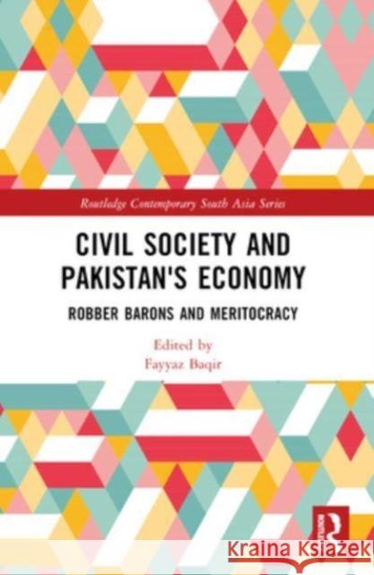 Civil Society and Pakistan's Economy: Robber Barons and Meritocracy Fayyaz Baqir 9781032299532