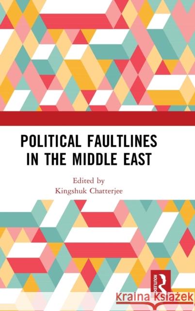 Political Faultlines in the Middle East Kingshuk Chatterjee 9781032299723