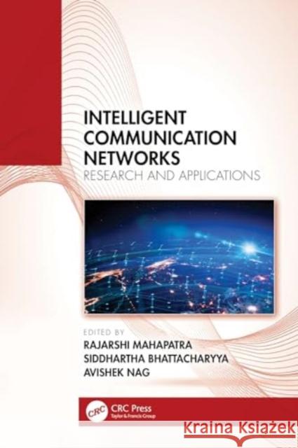 Intelligent Communication Networks: Research and Applications Rajarshi Mahapatra Siddhartha Bhattacharyya Avishek Nag 9781032300214 CRC Press