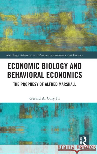Economic Biology and Behavioral Economics: The Prophesy of Alfred Marshall Gerald A. Cor 9781032300467 Routledge