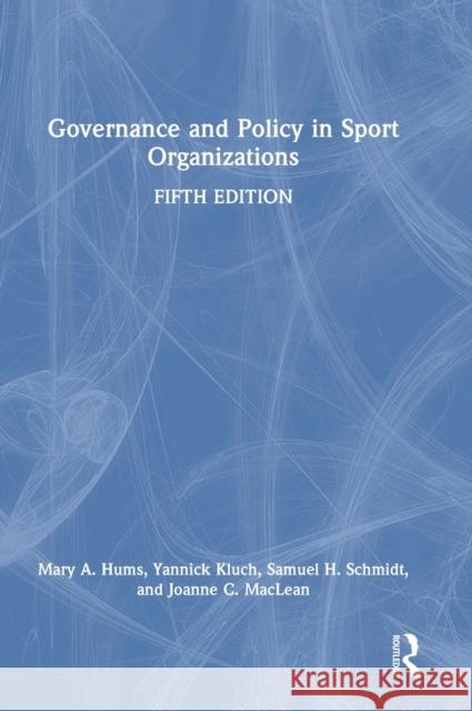 Governance and Policy in Sport Organizations Yannick Kluch Mary A. Hums Sam H. Schmidt 9781032300474