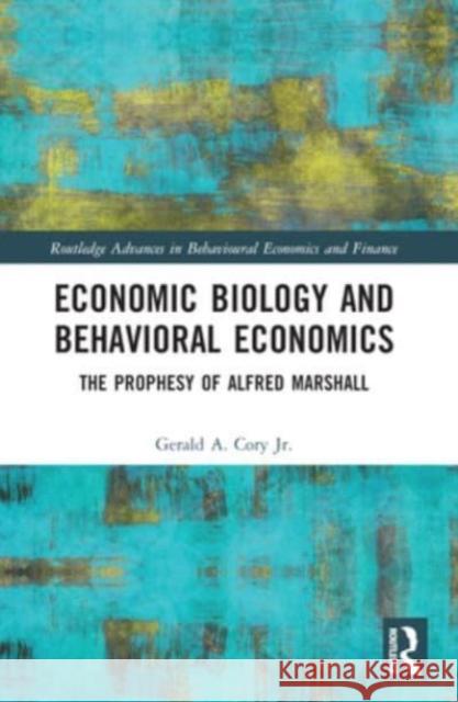 Economic Biology and Behavioral Economics: The Prophesy of Alfred Marshall Gerald A. Cor 9781032300481 Routledge