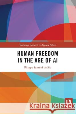 Human Freedom in the Age of AI Filippo (Delft University of Technology, Netherlands) Santoni de Sio 9781032300566 Routledge