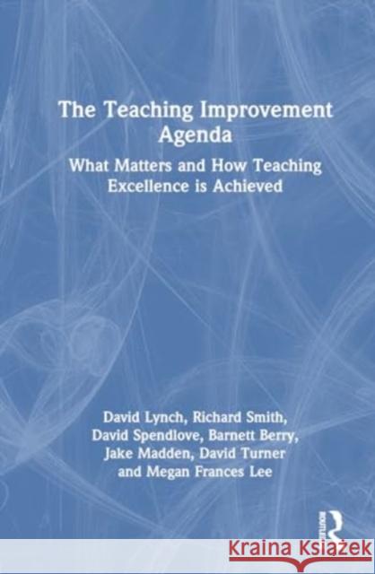 The Teaching Improvement Agenda: What Matters and How Teaching Excellence Is Achieved David Lynch Richard Smith David Spendlove 9781032300689